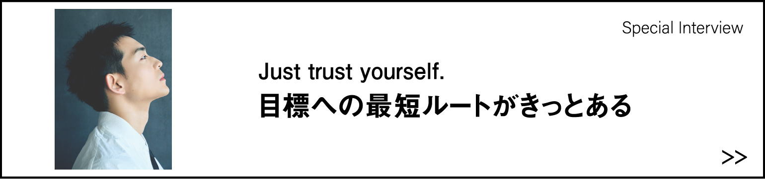 Just trust yourself. 目標への最短ルートがきっとある。