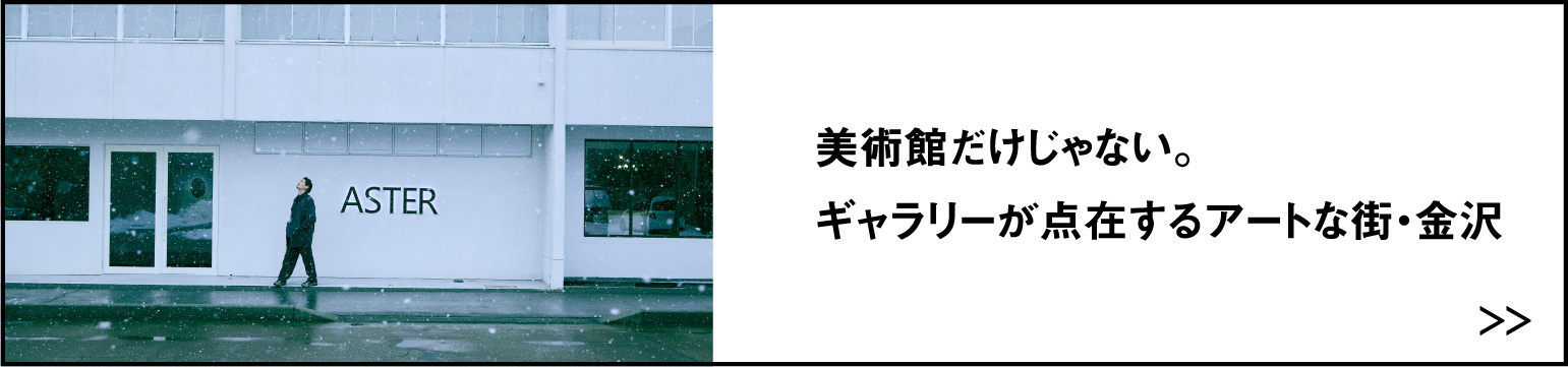 美術館だけじゃない。 ギャラリーが点在するアートな街・金沢