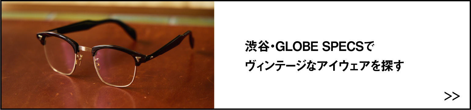 渋谷・GLOBE SPECSで ヴィンテージなアイウェアを探す