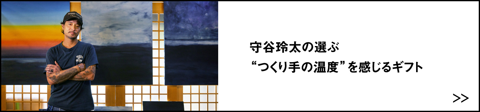 守谷玲太の選ぶ “つくり手の温度”を感じるギフト