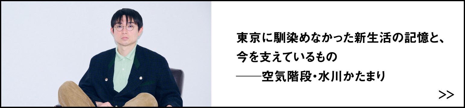 東京に馴染めなかった新生活の記憶と、今を支えているもの──空気階段・水川かたまり